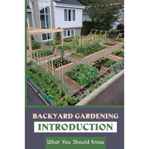 Backyard Gardening Introduction: What You Should Know: How Do I Build A Small Garden In My Backyard (Paperback)