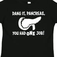 thumbnail image 4 of Inktastic Dang It, Pancreas, You Had One Job Type 1 Diabetes Awareness and Humor Boys or Girls Toddler T-Shirt, 4 of 5