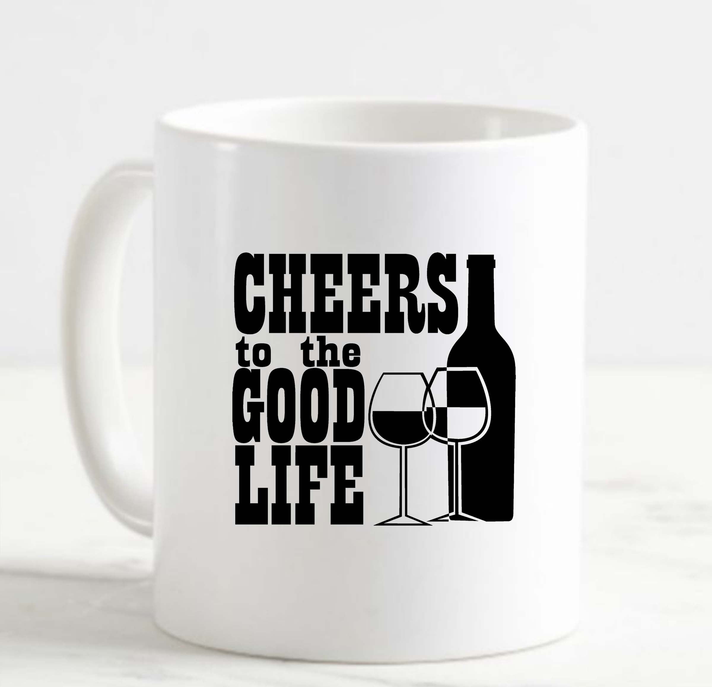 Coffee Mug Cheers To The Good Life Wine Glasses Bottle Alcohol White