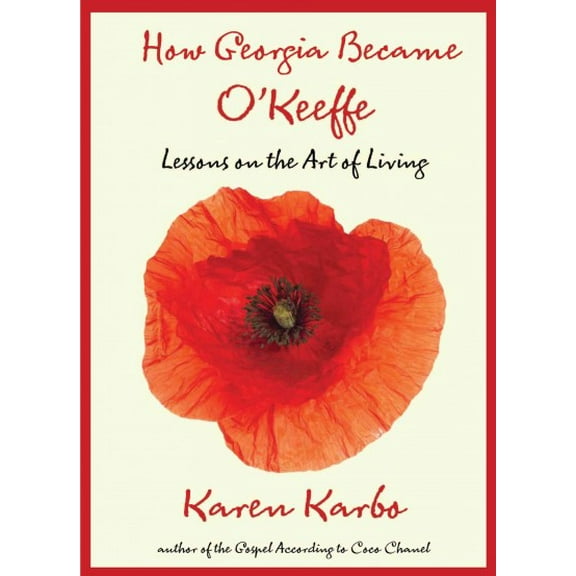 How Georgia Became O'Keeffe : Lessons On The Art Of Living (Hardcover)