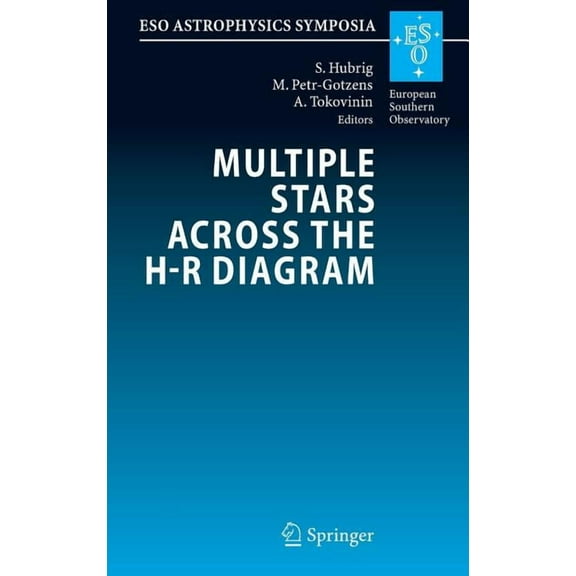 Eso Astrophysics Symposia Multiple Stars Across the H-R Diagram: Proceedings of the ESO Workshop Held in Garching, Germany, 12-15 July 2005, (Hardcover)