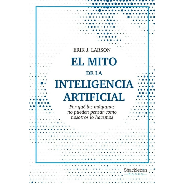 Libro El Mito De La Inteligencia Artificial Tapa Blanda, Autor Erik J. Larson, Editorial Shackleton Books