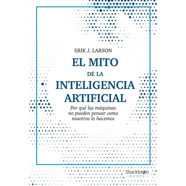 Libro El Mito De La Inteligencia Artificial Tapa Blanda, Autor Erik J. Larson, Editorial Shackleton Books