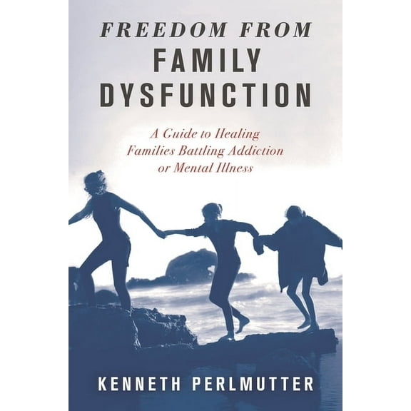 Freedom from Family Dysfunction: A Guide to Healing Families Battling Addiction or Mental Illness, (Paperback)