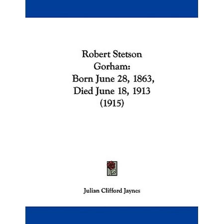 - Robert Stetson Gorham : Born June 28, 1863, Died June 18, 1913 (1915)