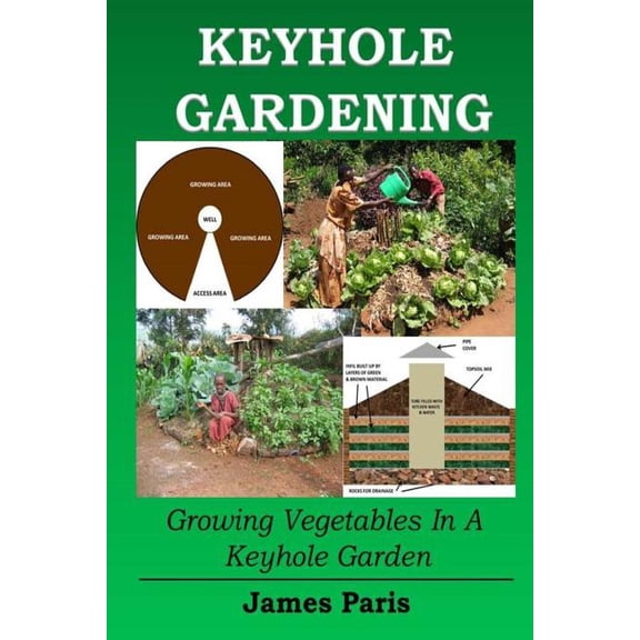 No Dig Gardening Techniques Keyhole Gardening: Growing Vegetables In A Keyhole Garden, Book 7, (Paperback)