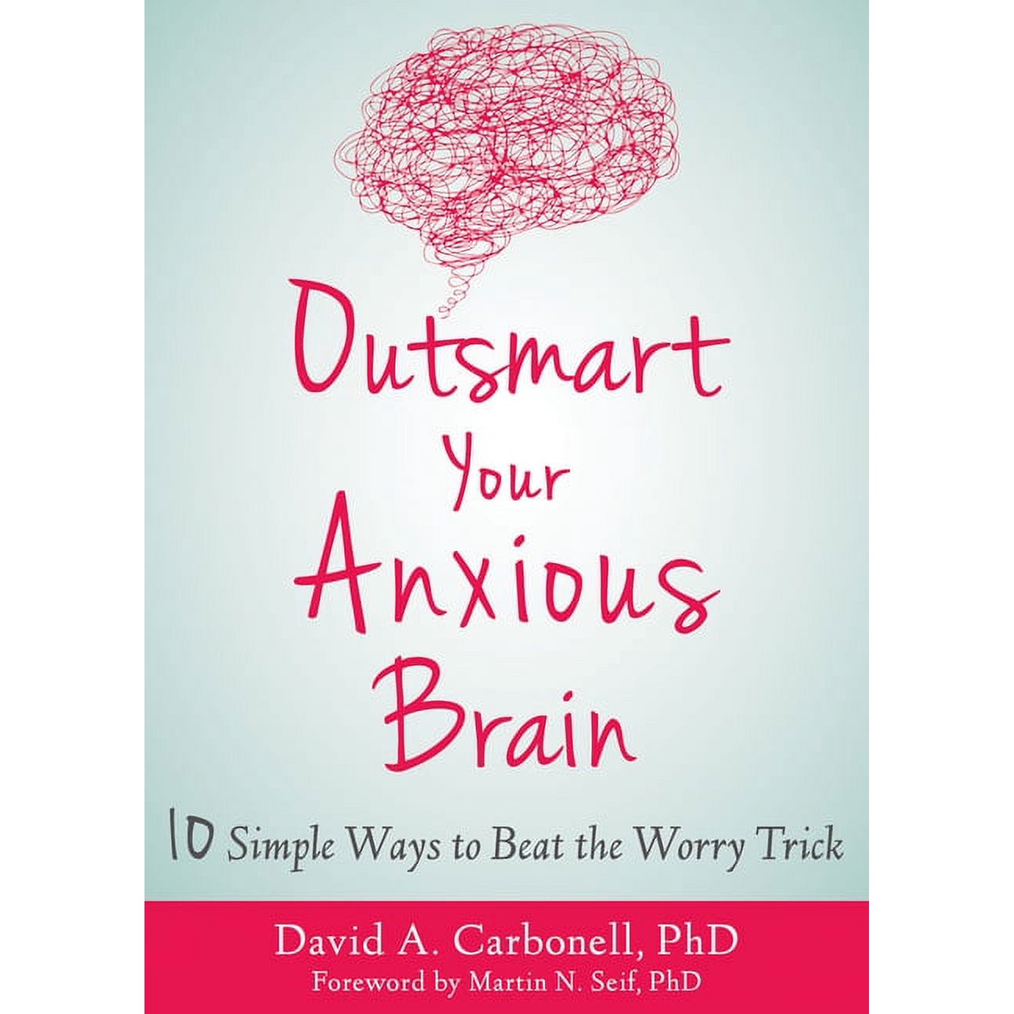 Outsmart Your Anxious Brain: Ten Simple Ways to Beat the Worry Trick, (Paperback)