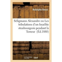Histoire: Séligmann Alexandre Ou Les Tribulations d'Un Israélite Strasbourgeois Pendant La Terreur (Paperback)