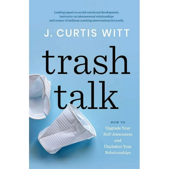 Trash Talk: How to Upgrade Your Self-awareness and Unclutter Your Relationships (Paperback)