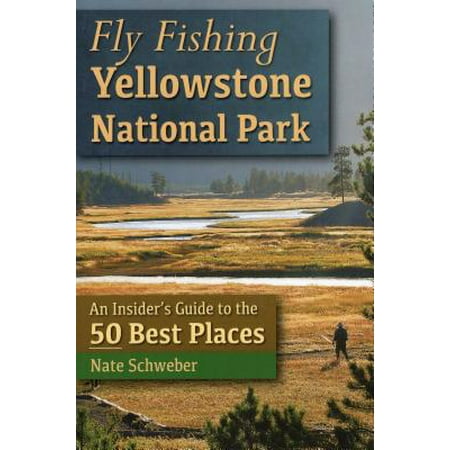Fly Fishing Yellowstone National Park : An Insider's Guide to the 50 Best (Best States For Fly Fishing)