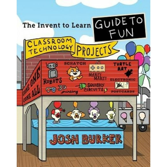 The Invent to Learn Guide to Fun: Makerspace, Classroom, Library, and Home Stem Projects