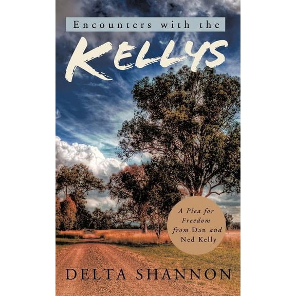 Encounters with the Kellys: A Plea for Freedom from Dan and Ned Kelly (Paperback)