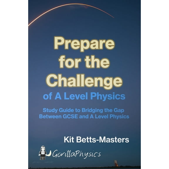 Prepare for the Challenge of A Level Physics: Study Guide to Bridging the Gap Between GCSE and A Level Physics