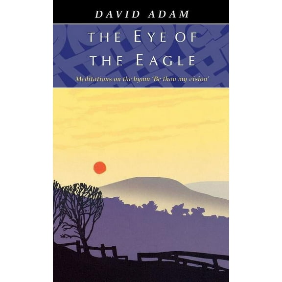 Eye of the Eagle, The - Meditations on the Hymn 'Be Thou My Vision', (Paperback)