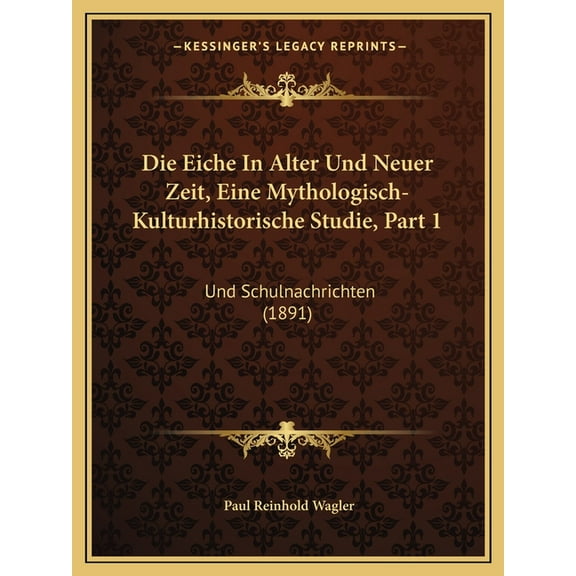 Die Eiche in Alter Und Neuer Zeit, Eine Mythologisch-Kulturhistorische Studie, Part 1: Und Schulnachrichten (1891) Paperback
