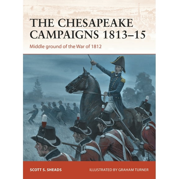 Campaign: The Chesapeake Campaigns 1813–15 : Middle ground of the War of 1812 (Series #259) (Paperback)