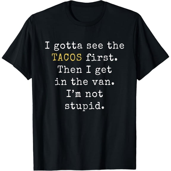 t-shirt I gotta see the Tacos first | Funny Taco Tuesday T-Shirt T-Shirt mens,black,women,funny,journey,Crew Neck, Short Sleeve,printing