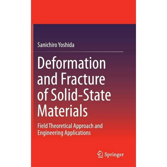 Deformation and Fracture of Solid-State Materials: Field Theoretical Approach and Engineering Applications, (Hardcover)