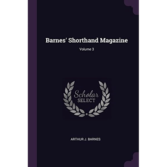 Barnes Shorthand Magazine; Volume 3 Paperback 137850853X 9781378508534 Arthur J. Barnes