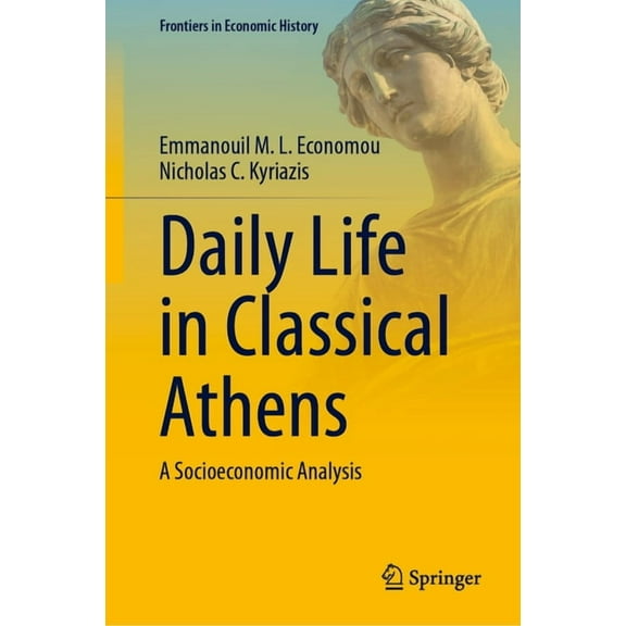 Frontiers in Economic History Daily Life in Classical Athens: A Socioeconomic Analysis, (Hardcover)