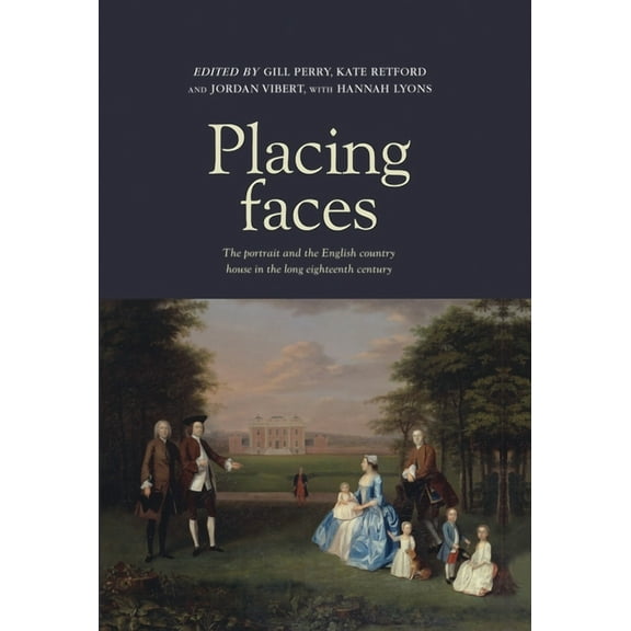 Placing Faces: The Portrait and the English Country House in the Long Eighteenth Century, (Hardcover)