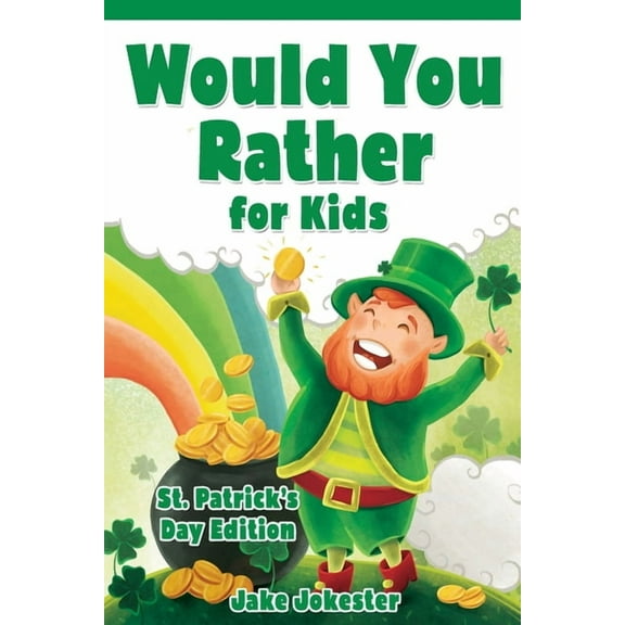 Would You Rather for Kids: St. Patrick's Day Edition - 200 Hilarious, Fun, and Cute Questions for Kids, Teens, and , (Paperback)