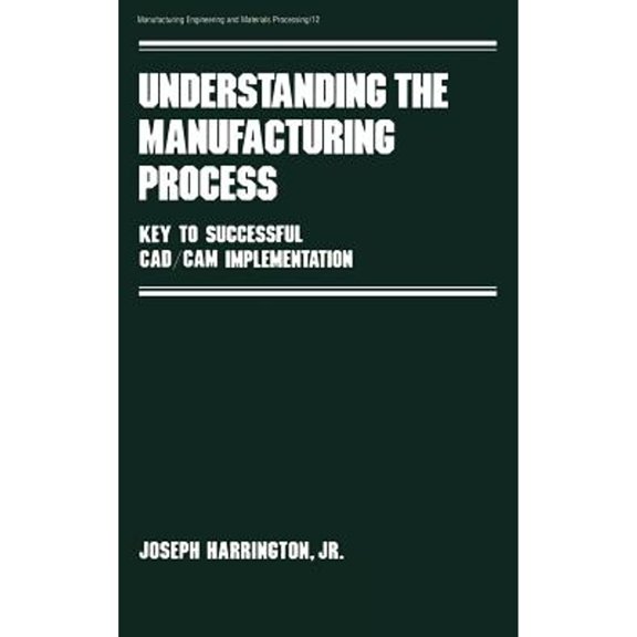 Pre-Owned Understanding the Manufacturing Process: Key to Successful Cad/cam Implementation (Hardcover) by Joseph Harrington