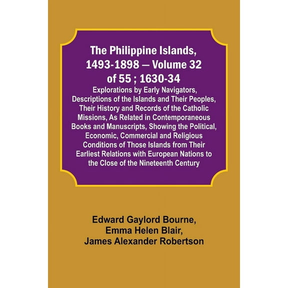 The Philippine Islands, 1493-1898 - Volume 32 of 55; 1630-34; Explorations by Early Navigators, Descriptions of the Isla, (Paperback)