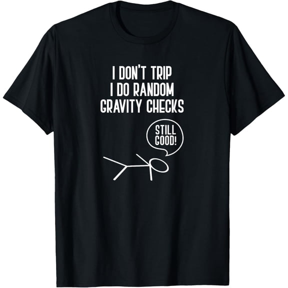 I don't trip, i do random gravity checks Shirt T-Shirt