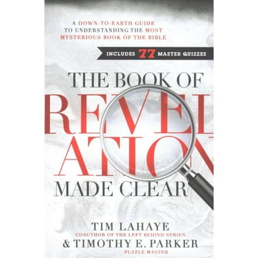 The Book of Revelation Made Clear: A Down-to-Earth Guide to Understanding the Most Mysterious Book (Paperback) by Dr. Tim LaHaye, Timothy E Parker