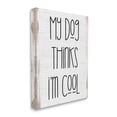 thumbnail image 3 of Stupell Industries Dog Thinks I'm Cool Pet Phrase Rustic Modern Typography,16 x 20, Design by Daphne Polselli, 3 of 5