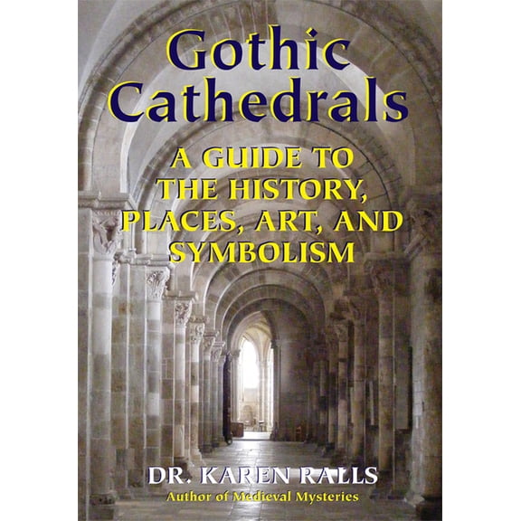 Gothic Cathedrals: A Guide to the History, Places, Art, and Symbolism, (Paperback)