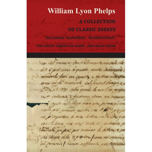 A Collection of Classic Essays by William Lyon Phelps - Including 'Happiness', 'Superstition', 'The Great American Game', (Paperback)