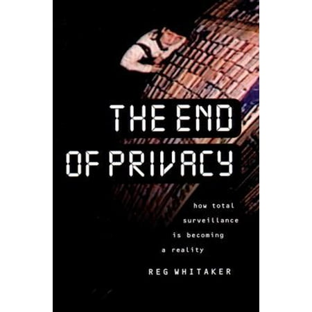 The End of Privacy: How Total Surveillance is Becoming a Reality (Hardcover - Used) 1565843789 9781565843783