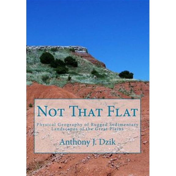 Pre-Owned Not That Flat : Physical Geography of Rugged Sedimentary Landscapes of the Great Plains (Paperback)