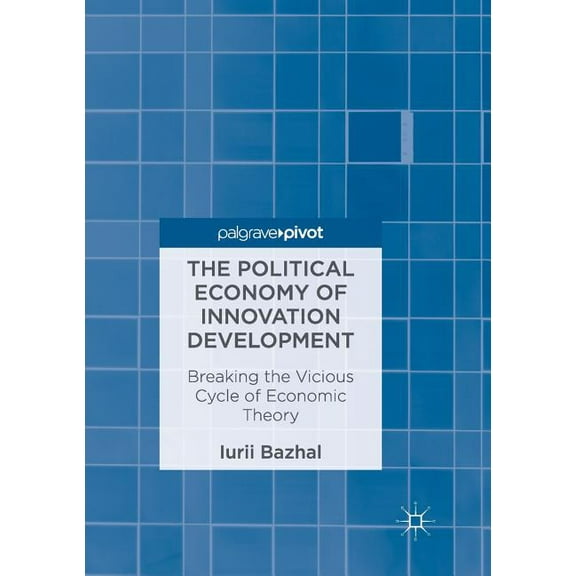 The Political Economy of Innovation Development: Breaking the Vicious Cycle of Economic Theory, (Paperback)