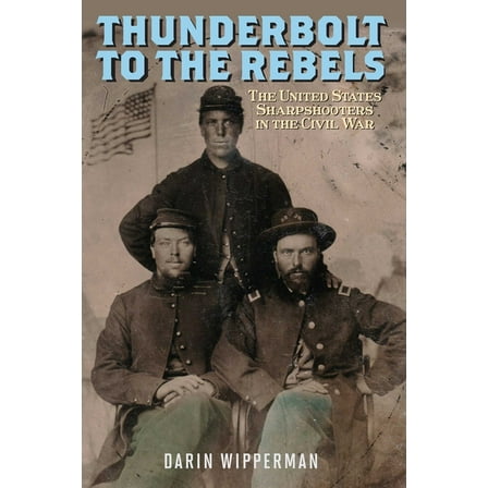 Thunderbolt to the Rebels: The United States Sharpshooters in the Civil War, (Hardcover)