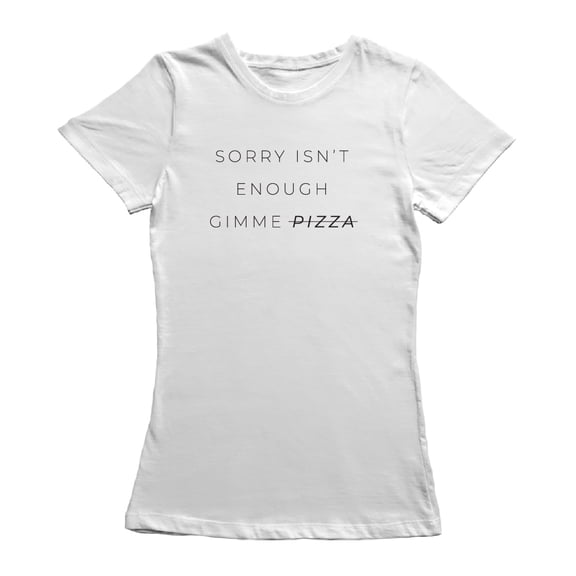 Sorry Isn't Enough Gimme Pizza Quote Women's T-shirt
