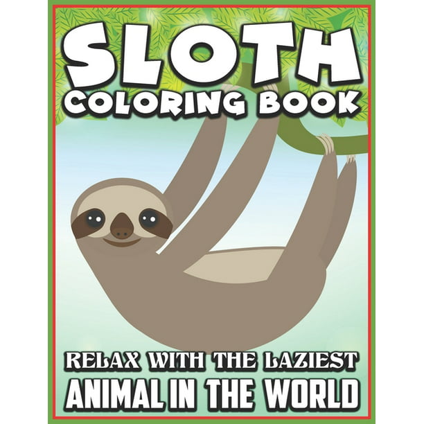 Sloth Coloring Book Relax with the laziest animal in the world : An Adult  Coloring Book with the 40 Sloth Relaxing Collection Pages (Paperback) -  