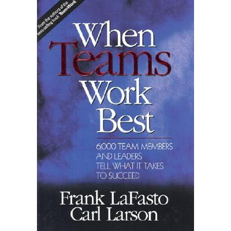 When Teams Work Best : 6,000 Team Members and Leaders Tell What It Takes to