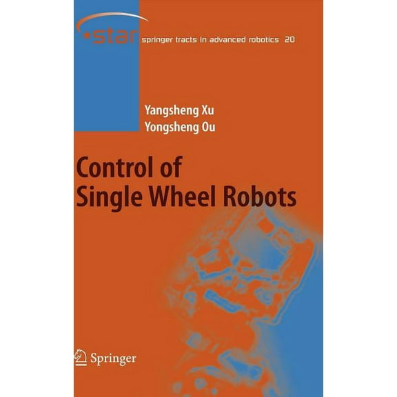 Springer Tracts in Advanced Robotics Control of Single Wheel Robots, Book 20, (Hardcover)