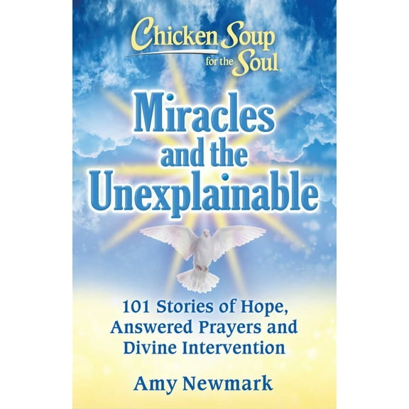 Chicken Soup for the Soul: Miracles and the Unexplainable: 101 Stories of Hope, Answered Prayers, and Divine Intervention (Paperback)