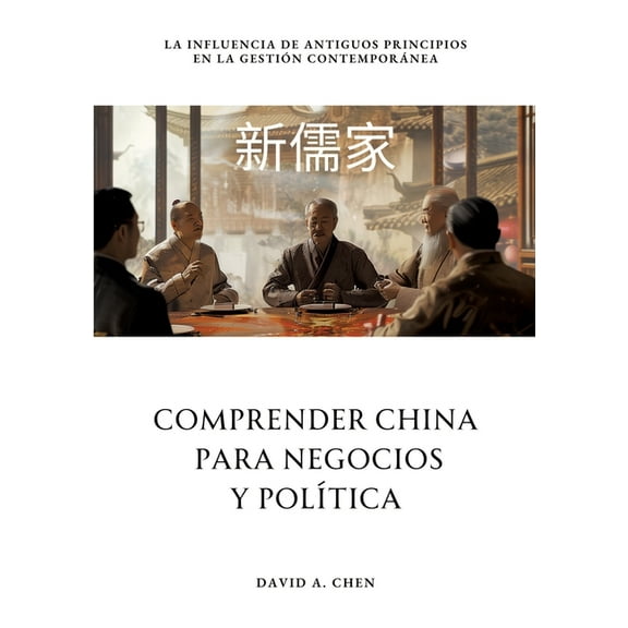 Comprender China para Negocios y Política: La Influencia de Antiguos Principios en la Gestión Contemporánea, (Paperback)