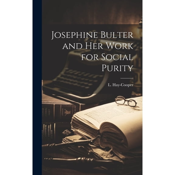 Josephine Bulter and Her Work for Social Purity (Hardcover)