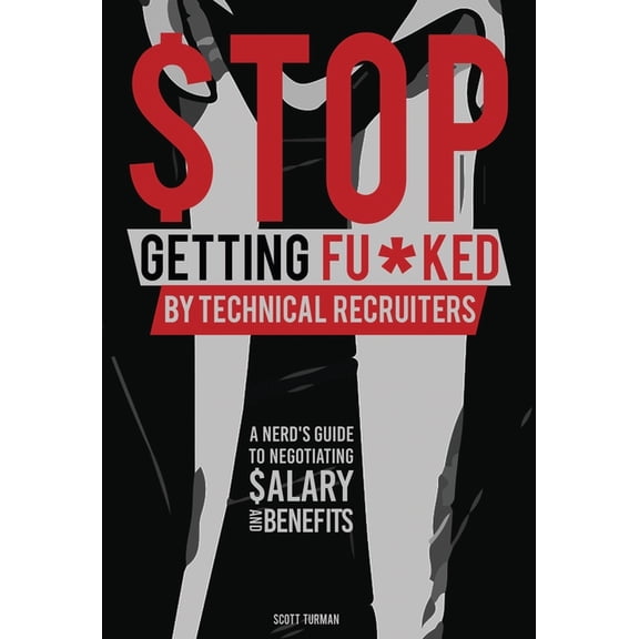 Stop Getting Fu*ked by Technical Recruiters : A Nerd's Guide to Negotiating Salary and Benefits (Hardcover)