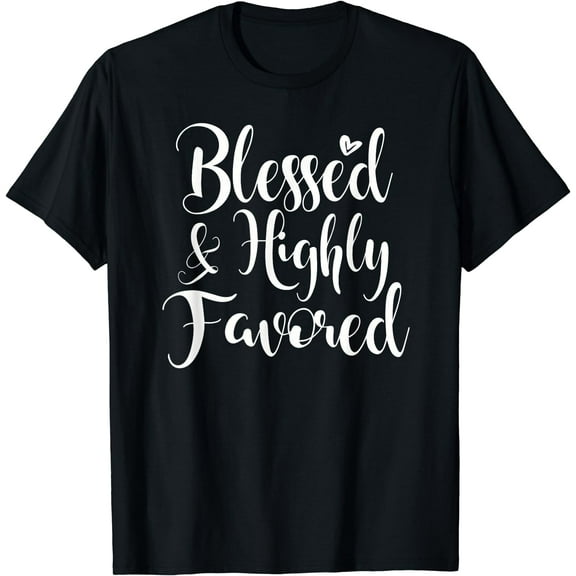 Inspirational Blessed & Highly Favored T-shirt. Family Faith