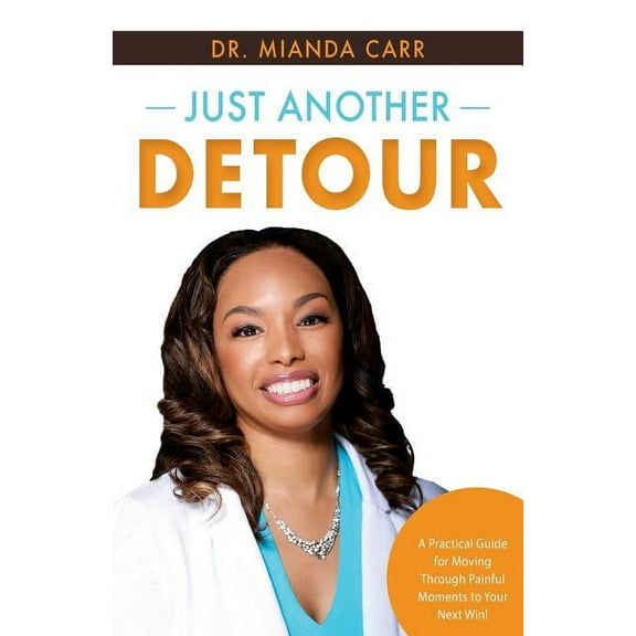 Just Another Detour: A Practical Guide for Moving through Painful Moments to Your Next Win!, (Paperback)