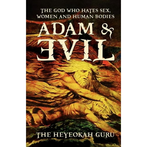 Adam & Evil: The God Who Hates Sex, Women and Human Bodies, (Paperback)