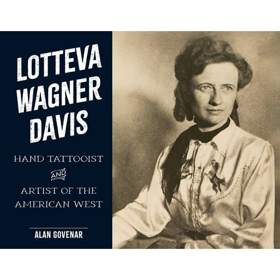 Last of the Hand Tattoo Artists Lotteva Wagner Davis: Hand Tattooist & Artist of the American West, (Hardcover)