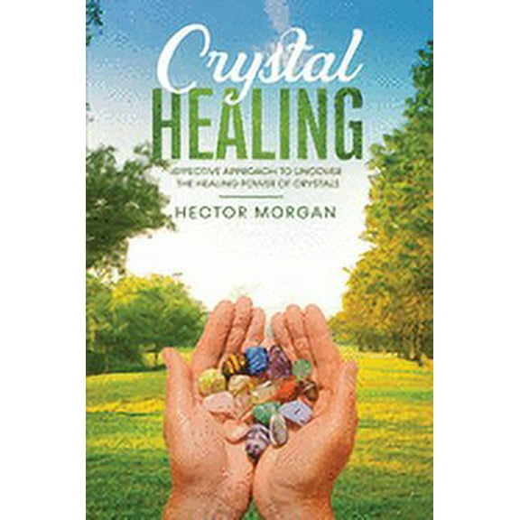 Crystal Healing Crystal Healing: Effective Approach to Uncover the Healing Power of Crystals, Book 3, (Paperback)